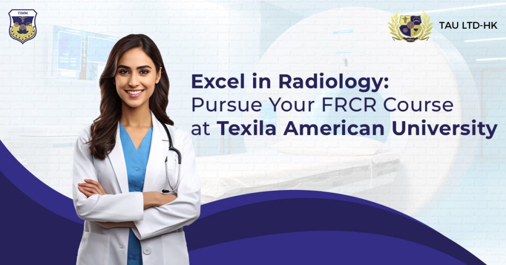 Excel in Radiology Pursue Your FRCR Course at Texila American University