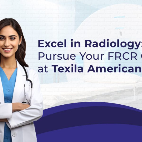 Excel in Radiology Pursue Your FRCR Course at Texila American University