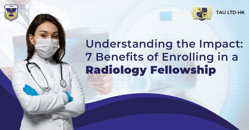 Understanding the Impact 7 Benefits of Enrolling in a Radiology Fellowship 