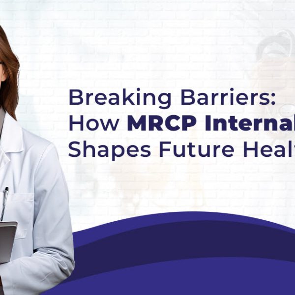 Breaking Barriers How MRCP Internal Medicine Shapes Future Healthcare