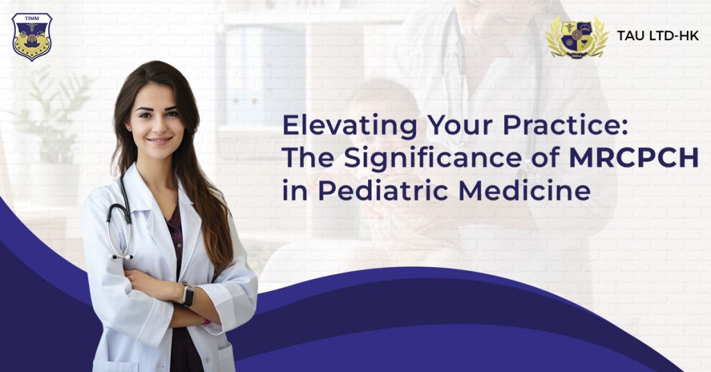 Elevating Your Practice The Significance of MRCPCH in Pediatric Medicine 
