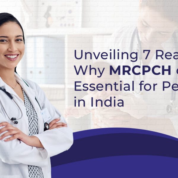 Unveiling 7 Reasons Why MRCPCH course is Essential for Pediatricians in India