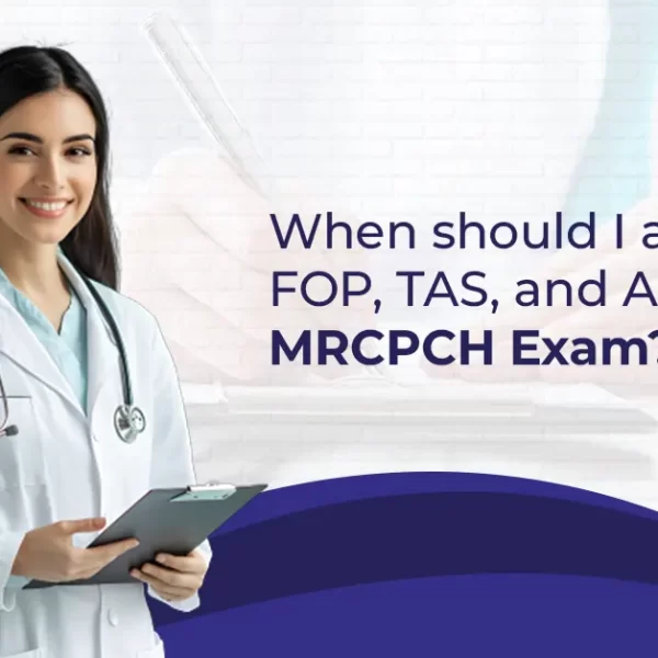 When should I apply for FOP, TAS, and AKP in the MRCPCH Exam