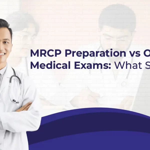 MRCP Preparation vs Other Medical Exams: What Sets It Apart? 