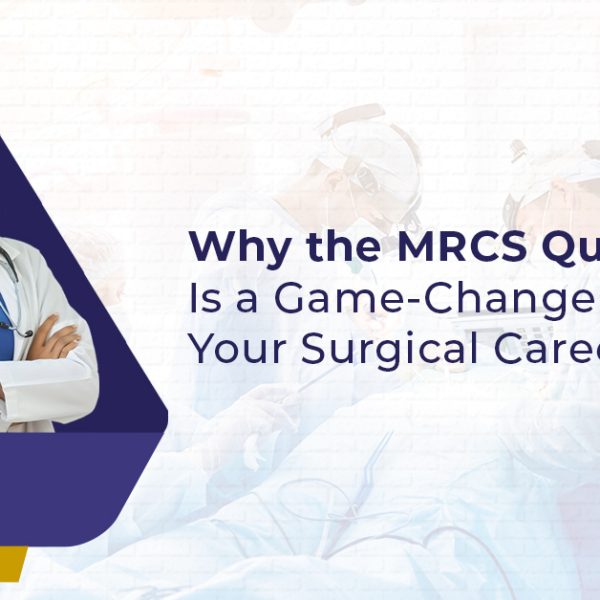 Why the MRCS Qualification Is a Game-Changer for Your Surgical Career