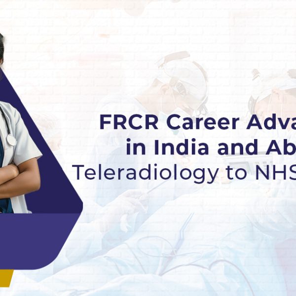 FRCR Career Advantages in India and Abroad: Teleradiology to NHS Licensing